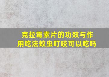 克拉霉素片的功效与作用吃法蚊虫叮咬可以吃吗