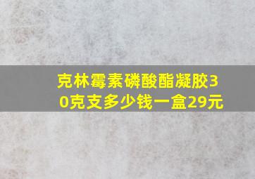 克林霉素磷酸酯凝胶30克支多少钱一盒29元