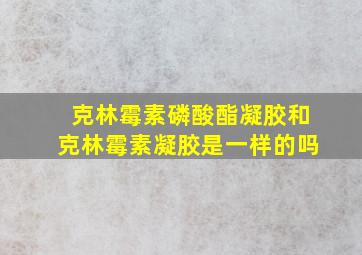 克林霉素磷酸酯凝胶和克林霉素凝胶是一样的吗