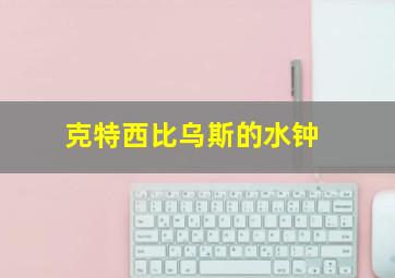 克特西比乌斯的水钟