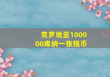 克罗地亚100000库纳一张钱币