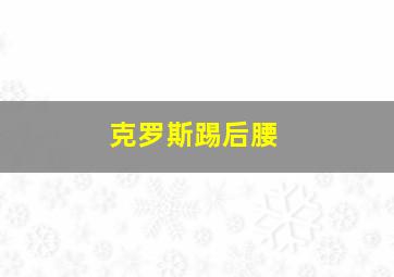 克罗斯踢后腰