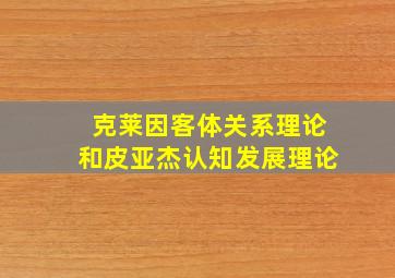 克莱因客体关系理论和皮亚杰认知发展理论