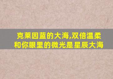 克莱因蓝的大海,双倍温柔和你眼里的微光是星辰大海