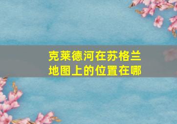 克莱德河在苏格兰地图上的位置在哪