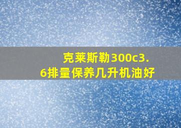 克莱斯勒300c3.6排量保养几升机油好