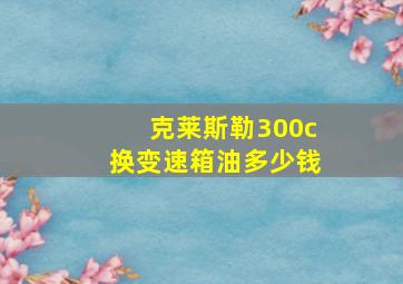 克莱斯勒300c换变速箱油多少钱