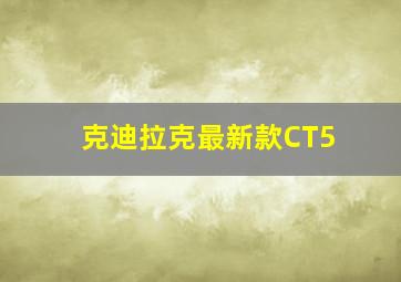 克迪拉克最新款CT5