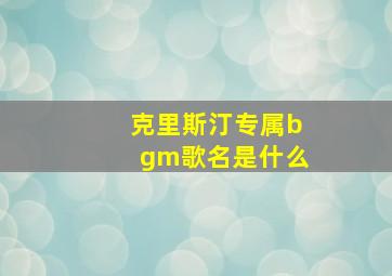 克里斯汀专属bgm歌名是什么