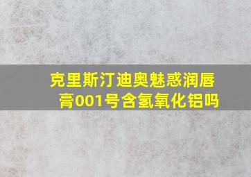 克里斯汀迪奥魅惑润唇膏001号含氢氧化铝吗