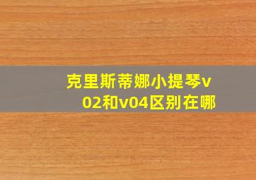 克里斯蒂娜小提琴v02和v04区别在哪