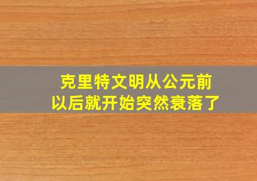 克里特文明从公元前以后就开始突然衰落了