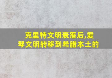 克里特文明衰落后,爱琴文明转移到希腊本土的