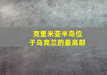 克里米亚半岛位于乌克兰的最高部