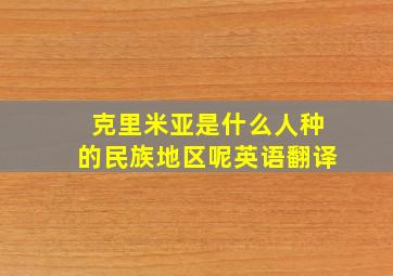 克里米亚是什么人种的民族地区呢英语翻译