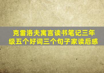 克雷洛夫寓言读书笔记三年级五个好词三个句子家读后感