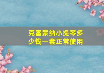 克雷蒙纳小提琴多少钱一套正常使用