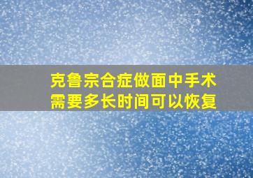 克鲁宗合症做面中手术需要多长时间可以恢复