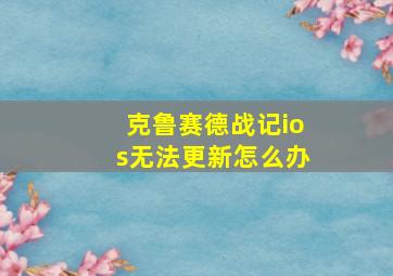 克鲁赛德战记ios无法更新怎么办