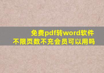 免费pdf转word软件不限页数不充会员可以用吗