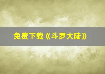 免费下载《斗罗大陆》