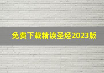 免费下载精读圣经2023版