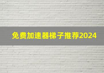 免费加速器梯子推荐2024