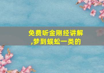 免费听金刚经讲解,梦到蜈蚣一类的