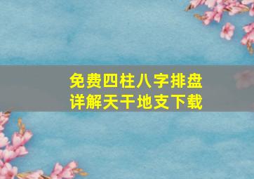 免费四柱八字排盘详解天干地支下载