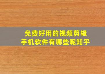 免费好用的视频剪辑手机软件有哪些呢知乎