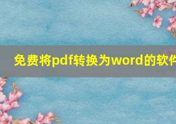 免费将pdf转换为word的软件