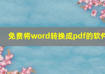 免费将word转换成pdf的软件