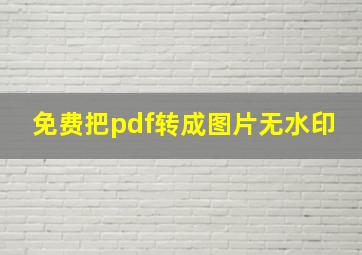 免费把pdf转成图片无水印