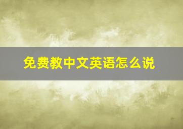 免费教中文英语怎么说