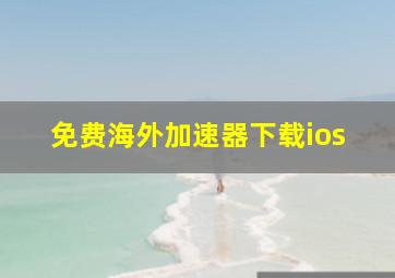 免费海外加速器下载ios