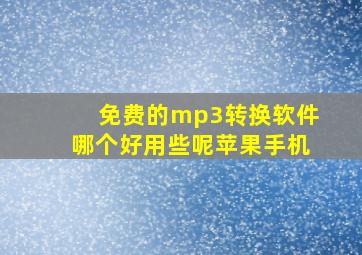 免费的mp3转换软件哪个好用些呢苹果手机