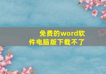 免费的word软件电脑版下载不了