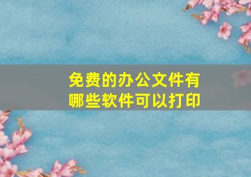 免费的办公文件有哪些软件可以打印