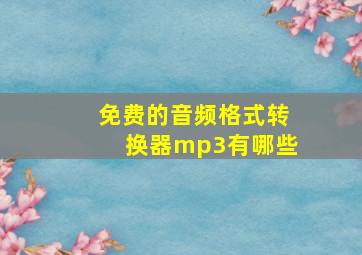 免费的音频格式转换器mp3有哪些