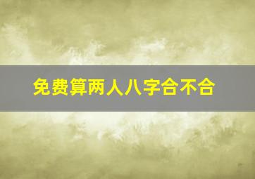 免费算两人八字合不合