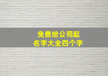 免费给公司起名字大全四个字