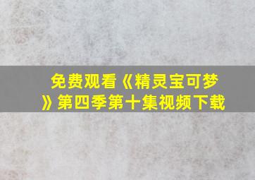 免费观看《精灵宝可梦》第四季第十集视频下载