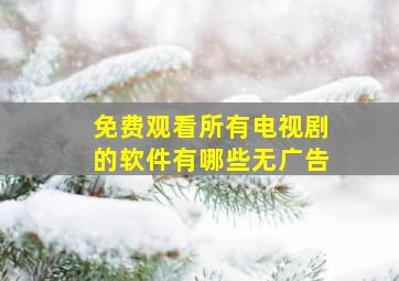 免费观看所有电视剧的软件有哪些无广告