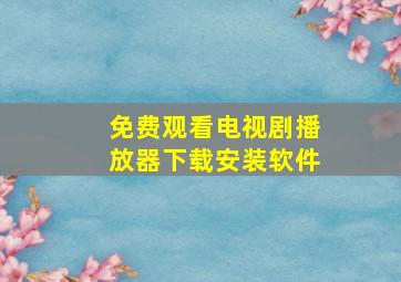 免费观看电视剧播放器下载安装软件