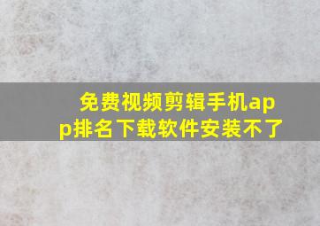 免费视频剪辑手机app排名下载软件安装不了