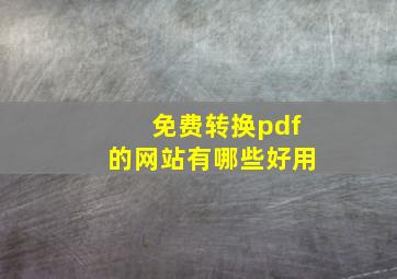 免费转换pdf的网站有哪些好用