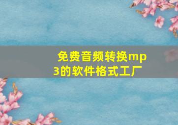 免费音频转换mp3的软件格式工厂