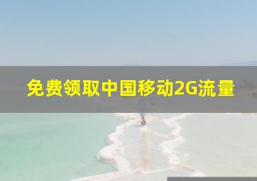 免费领取中国移动2G流量