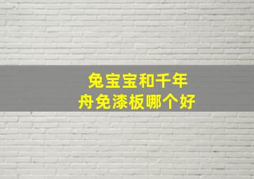 兔宝宝和千年舟免漆板哪个好