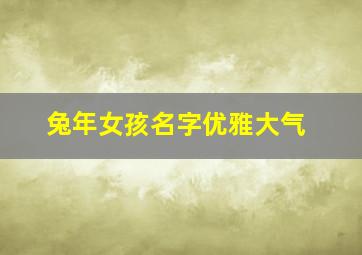 兔年女孩名字优雅大气